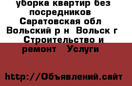 уборка квартир без посредников - Саратовская обл., Вольский р-н, Вольск г. Строительство и ремонт » Услуги   
